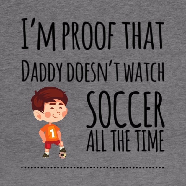 I'm proof that daddy doesn't watch soccer all the tim by Ashden